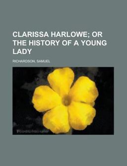 Clarissa Harlowe; or the History of a Young Lady -