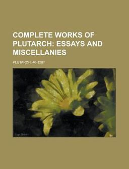 Complete Works of Plutarch - Volume 3; Essays and Miscellanies