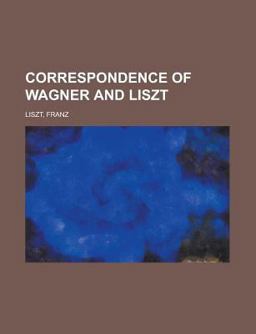 Correspondence of Wagner and Liszt.