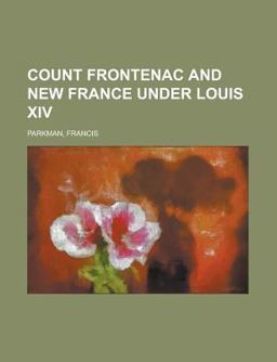 Count Frontenac and New France under Louis XIV