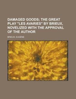 Damaged Goods; the Great Play les Avaries by Brieux, Novelized with the Approval of the Author
