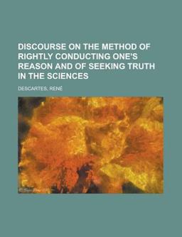 Discourse on the Method of Rightly Conducting One's Reason and of Seeking Truth in the Sciences