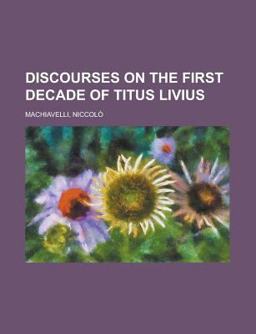 Discourses on the First Decade of Titus Livius Discourses on the First Decade of Titus Livius