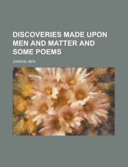 Discoveries Made upon Men and Matter and Some Poems
