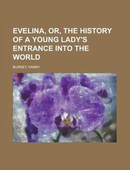Evelina, or, the History of a Young Lady's Entrance into the World Evelina, or, the History of a Young Lady's Entrance into the World