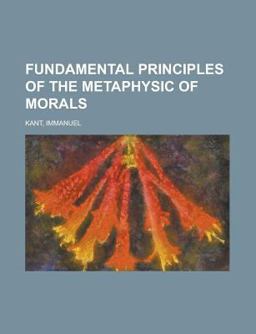 Fundamental Principles of the Metaphysic of Morals