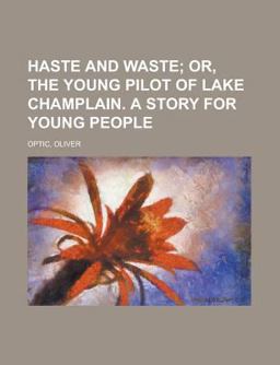Haste and Waste; or, the Young Pilot of Lake Champlain a Story for Young People