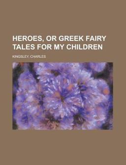 Heroes, or Greek Fairy Tales for My Children