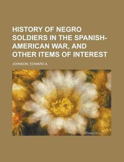 History of Negro Soldiers in the Spanish-American War, and Other Items of Interest
