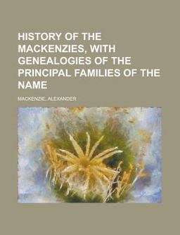 History of the MacKenzies, with Genealogies of the Principal Families of the Name