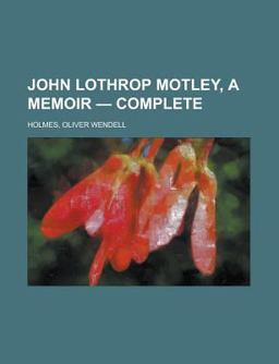 John Lothrop Motley, a Memoir - Complete