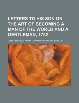 Letters to His Son on the Art of Becoming a Man of the World and a Gentleman 1752