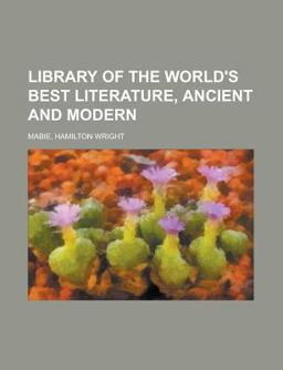 Library of the World's Best Literature, Ancient and Modern - Library of the World's Best Literature, Ancient and Modern -