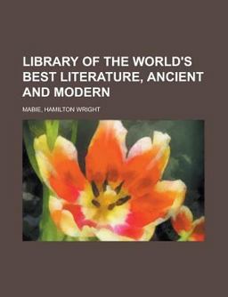 Library of the World's Best Literature, Ancient and Modern - Library of the World's Best Literature, Ancient and Modern -