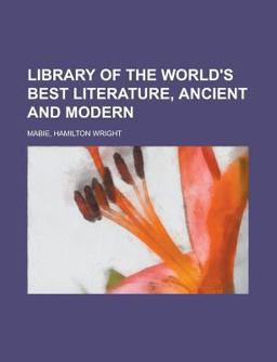 Library of the World's Best Literature, Ancient and Modern - Library of the World's Best Literature, Ancient and Modern -