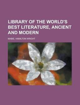 Library of the World's Best Literature, Ancient and Modern - Library of the World's Best Literature, Ancient and Modern -