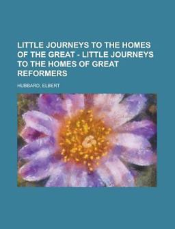Little Journeys to the Homes of the Great - Volume 09 Little Journeys to the Homes of Great Reformers