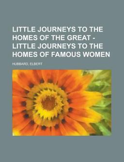 Little Journeys to the Homes of the Great - Volume 02 Little Journeys to the Homes of Famous Women