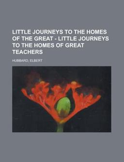 Little Journeys to the Homes of the Great - Volume 10 Little Journeys to the Homes of Great Teachers