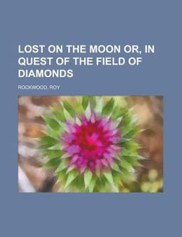 Lost on the Moon or, in Quest of the Field of Diamonds Lost on the Moon or, in Quest of the Field of Diamonds