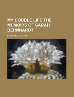 My Double Life the Memoirs of Sarah Bernhardt My Double Life the Memoirs of Sarah Bernhardt