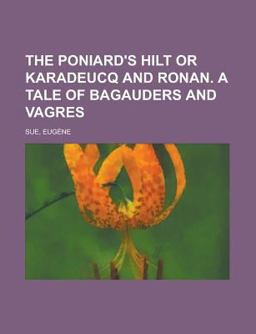 The Poniard's Hilt or Karadeucq and Ronan a Tale of Bagauders and Vagres The Poniard's Hilt or Karadeucq and Ronan a Tale of Bagauders and Vagres