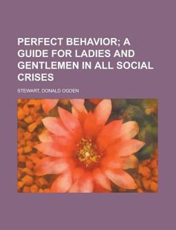 Perfect Behavior; a Guide for Ladies and Gentlemen in All Social Crises