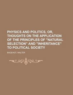 Physics and Politics, or, Thoughts on the Application of the Principles of Natural Selection and Inheritance to Political Society