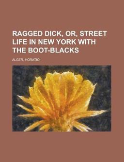 Ragged Dick, or, Street Life in New York with the Boot-Blacks