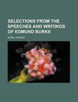 Selections from the Speeches and Writings of Edmund Burke