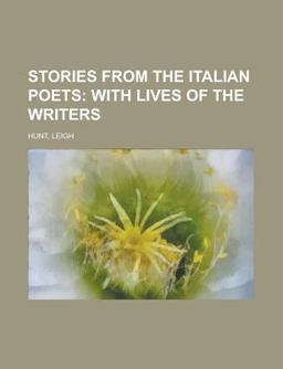 Stories from the Italian Poets; with Lives of the Writers