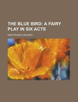 The Blue Bird; a Fairy Play in Six Acts
