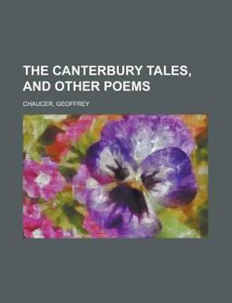 The Canterbury Tales, and Other Poems