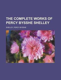 The Complete Works of Percy Bysshe Shelley -