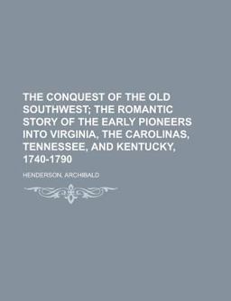 The Conquest of the Old Southwest; the Romantic Story of the Early Pioneers into Virginia, the Carolinas, Tennessee, and Kentucky, 1740-1790