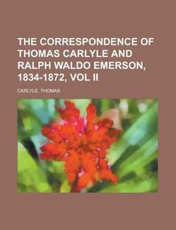 The Correspondence of Thomas Carlyle and Ralph Waldo Emerson, 1834-1872