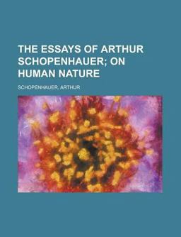 The Essays of Arthur Schopenhauer; on Human Nature