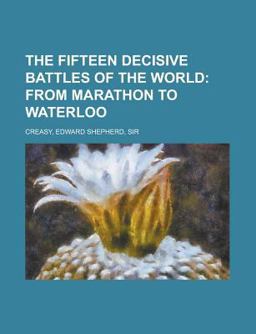 The Fifteen Decisive Battles of the World; from Marathon to Waterloo