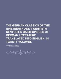 The German Classics of the Nineteenth and Twentieth Centuries, Volume 02 Masterpieces of German Literature Translated into English In