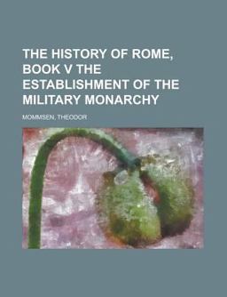 The History of Rome, Book V the Establishment of the Military Monarchy The History of Rome, Book V the Establishment of the Military Monarchy