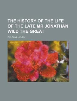 The History of the Life of the Late Mr Jonathan Wild the Great