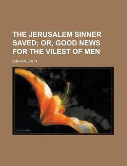 The Jerusalem Sinner Saved; or, Good News for the Vilest of Men