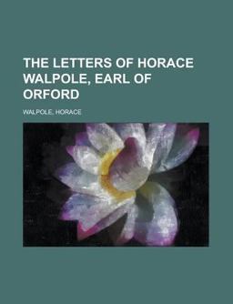 The Letters of Horace Walpole, Earl of Orford -