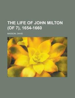The Life of John Milton, Volume 5 , 1654-1660