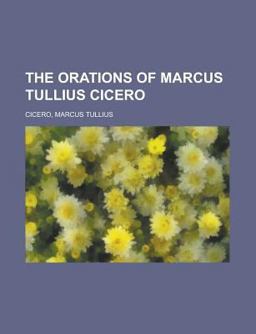 The Orations of Marcus Tullius Cicero