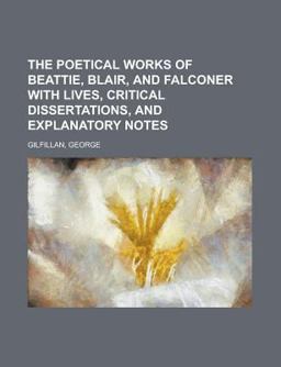 The Poetical Works of Beattie, Blair, and Falconer with Lives, Critical Dissertations, and Explanatory Notes