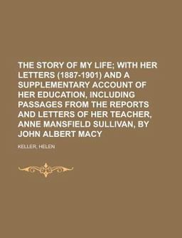 The Story of My Life; with Her Letters and a Supplementary Account of Her Education, Including Passages from the Reports And