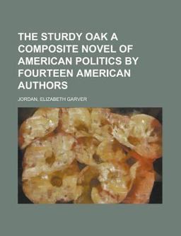 The Sturdy Oak a Composite Novel of American Politics by Fourteen American Authors