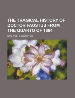 The Tragical History of Doctor Faustus from the Quarto Of 1604