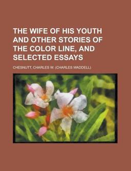 The Wife of His Youth and Other Stories of the Color Line, and Selected Essays